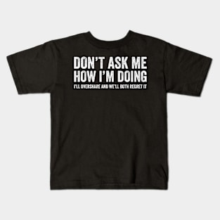 Don't Ask Me How I'm Doing We'll Regret It - Funny Sarcasm Kids T-Shirt